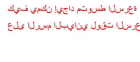 كيف يمكن إيجاد متوسط ​​السرعة على الرسم البياني لوقت السرعة؟